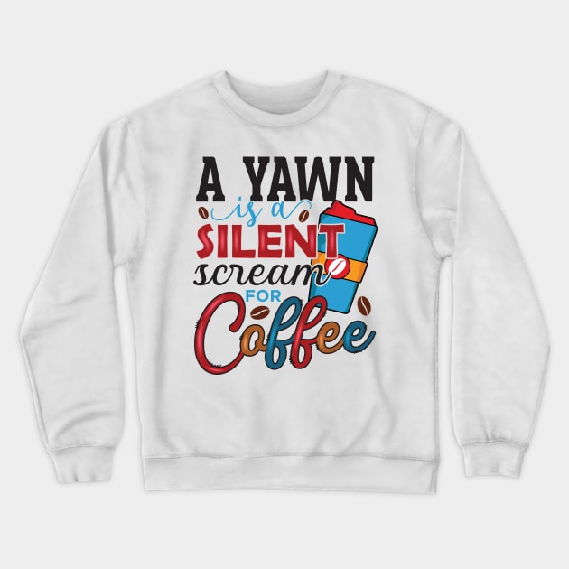 A Yawn Is A Silent Scream For Coffee Crewneck Sweatshirt by busines_night